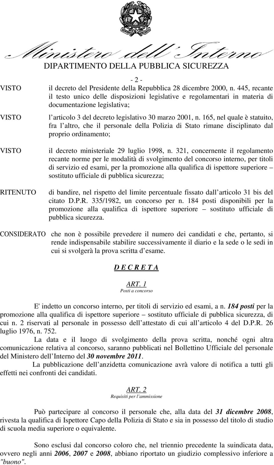 165, nel quale è statuito, fra l altro, che il personale della Polizia di Stato rimane disciplinato dal proprio ordinamento; il decreto ministeriale 29 luglio 1998, n.