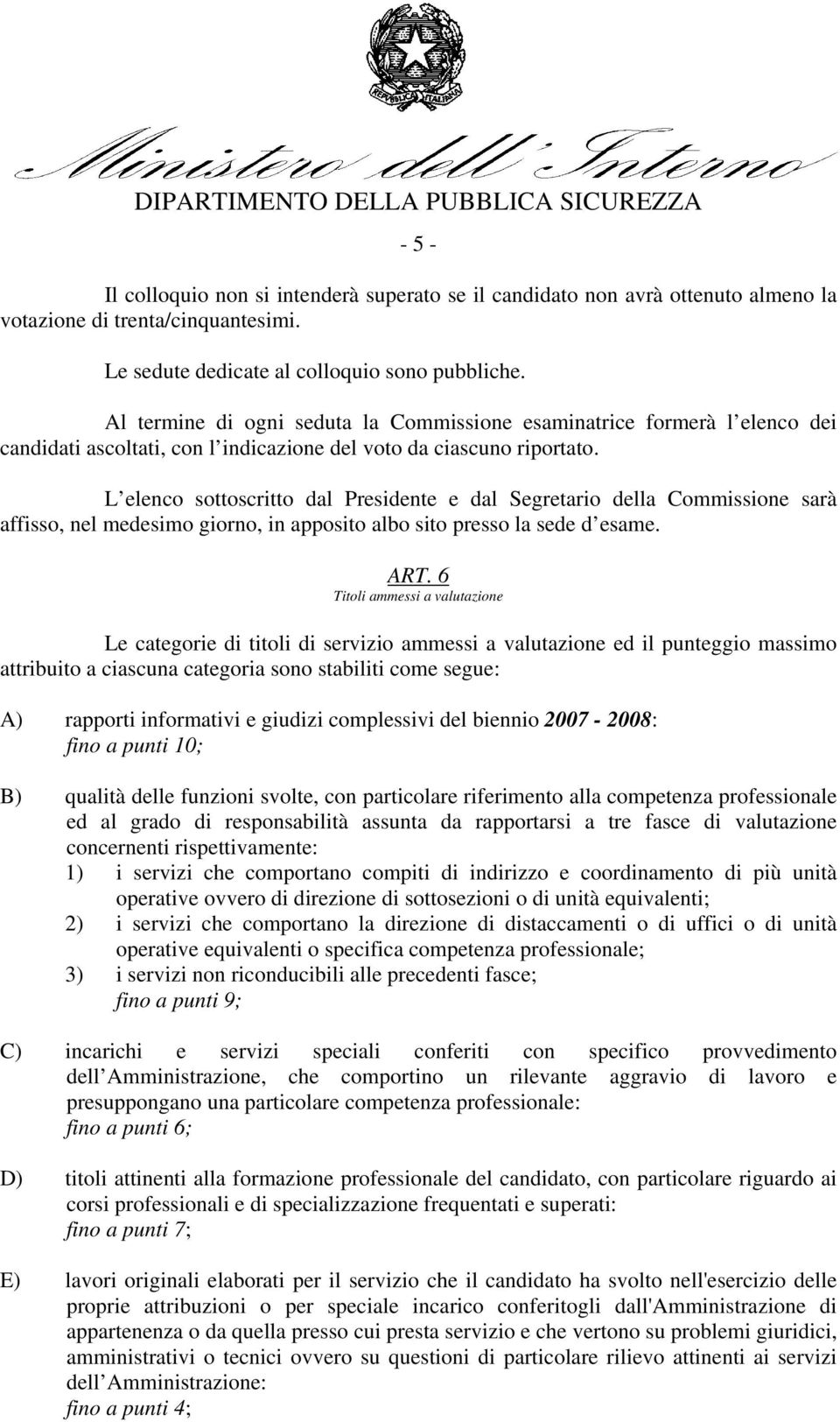 L elenco sottoscritto dal Presidente e dal Segretario della Commissione sarà affisso, nel medesimo giorno, in apposito albo sito presso la sede d esame. ART.