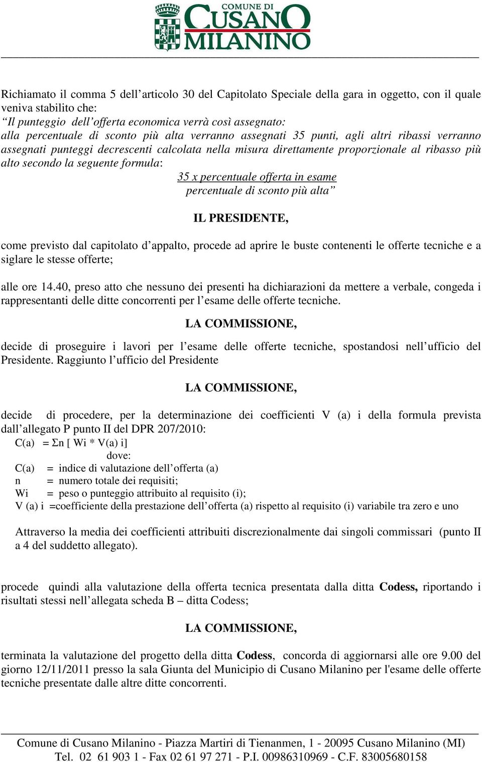 percentuale offerta in esame percentuale di sconto più alta IL PRESIDENTE, come previsto dal capitolato d appalto, procede ad aprire le buste contenenti le offerte tecniche e a siglare le stesse