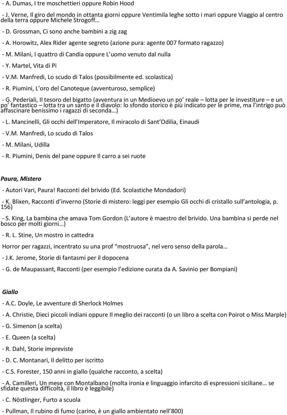 Martel, Vita di Pi - V.M. Manfredi, Lo scudo di Talos (possibilmente ed. scolastica) - R. Piumini, L oro del Canoteque (avventuroso, semplice) - G.
