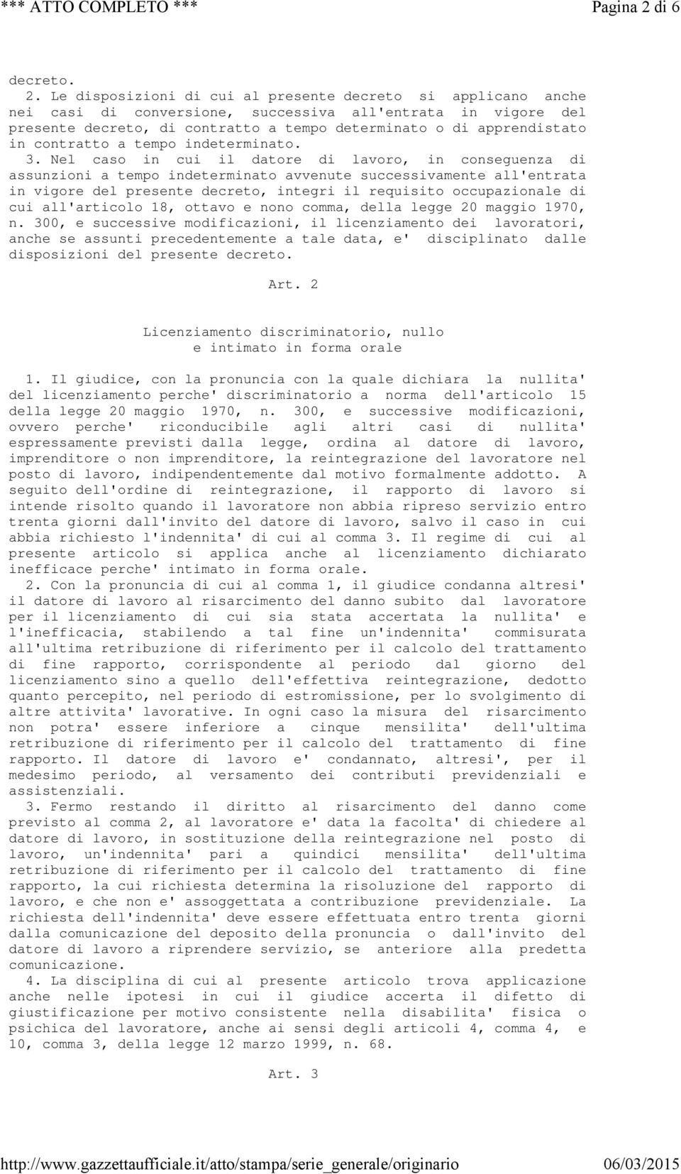 Le disposizioni di cui al presente decreto si applicano anche nei casi di conversione, successiva all'entrata in vigore del presente decreto, di contratto a tempo determinato o di apprendistato in