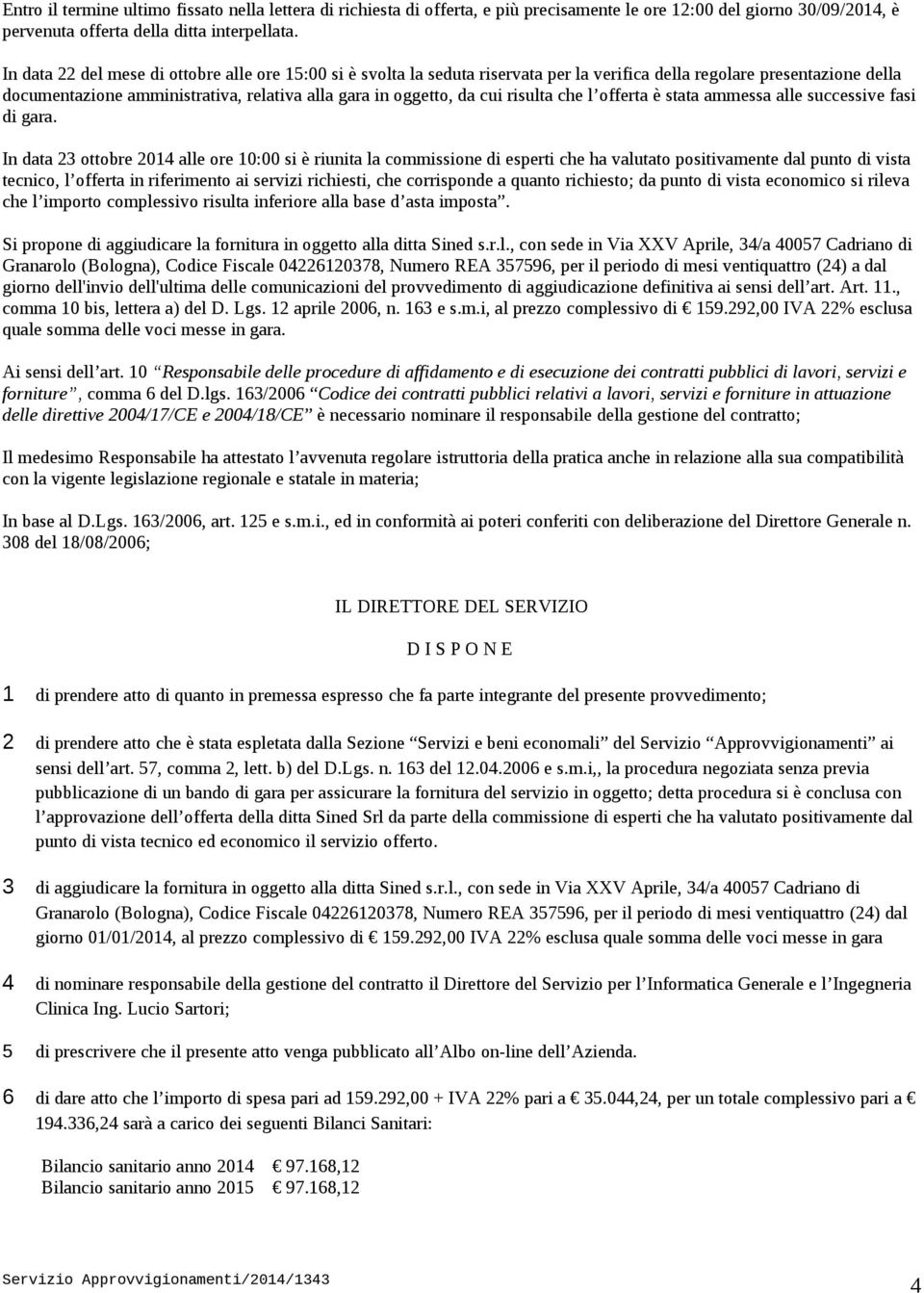 risulta che l offerta è stata ammessa alle successive fasi di gara.