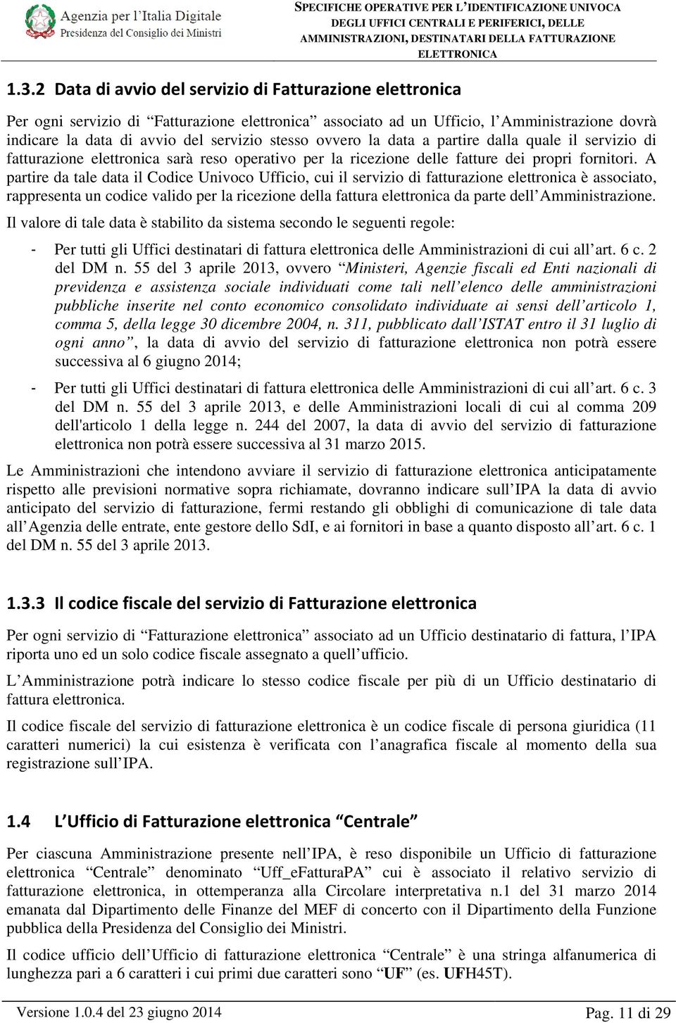 A partire da tale data il Codice Univoco Ufficio, cui il servizio di fatturazione elettronica è associato, rappresenta un codice valido per la ricezione della fattura elettronica da parte dell