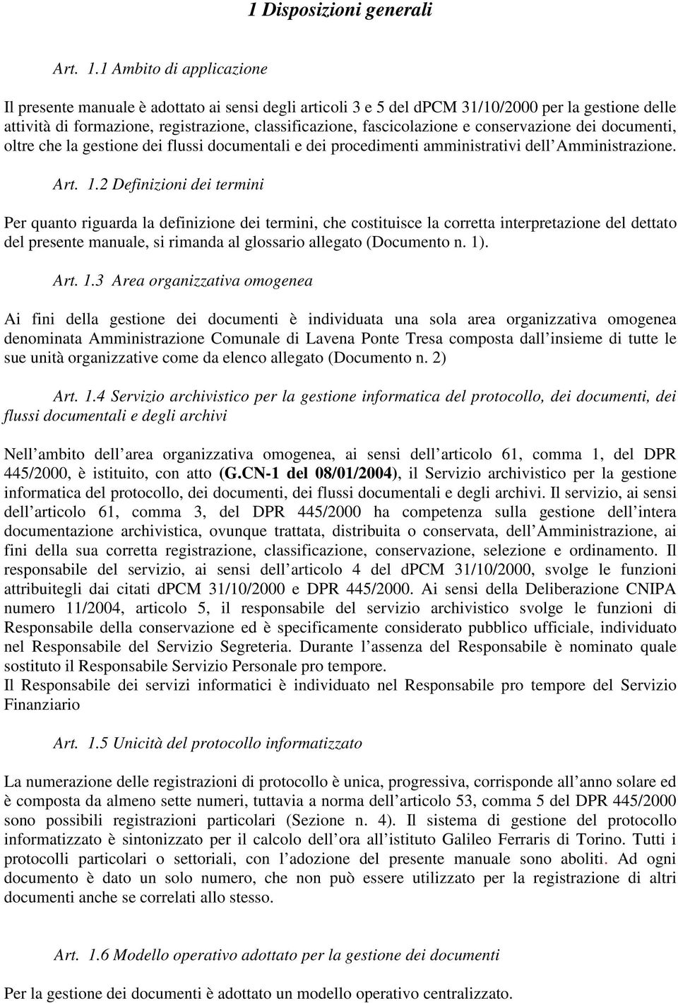 e conservazione dei documenti, oltre che la gestione dei flussi documentali e dei procedimenti amministrativi dell Amministrazione. Art. 1.