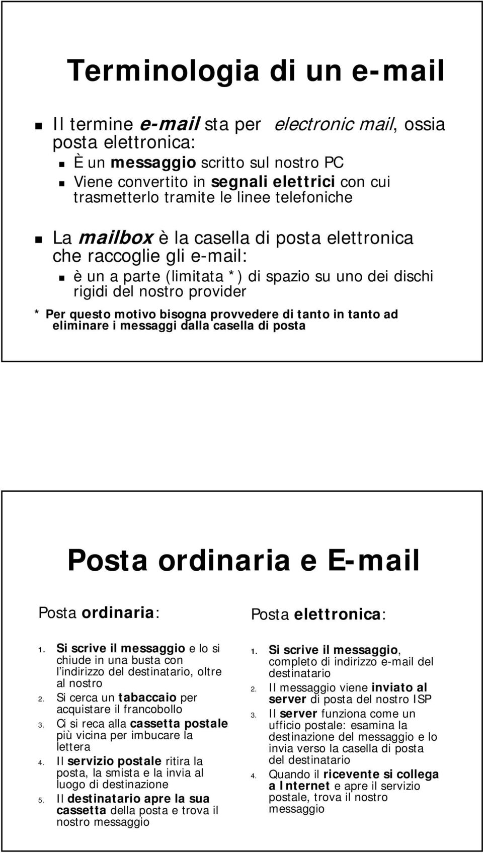 bisogna provvedere di tanto in tanto ad eliminare i messaggi dalla casella di posta Posta ordinaria e E-mail Posta ordinaria: 1.