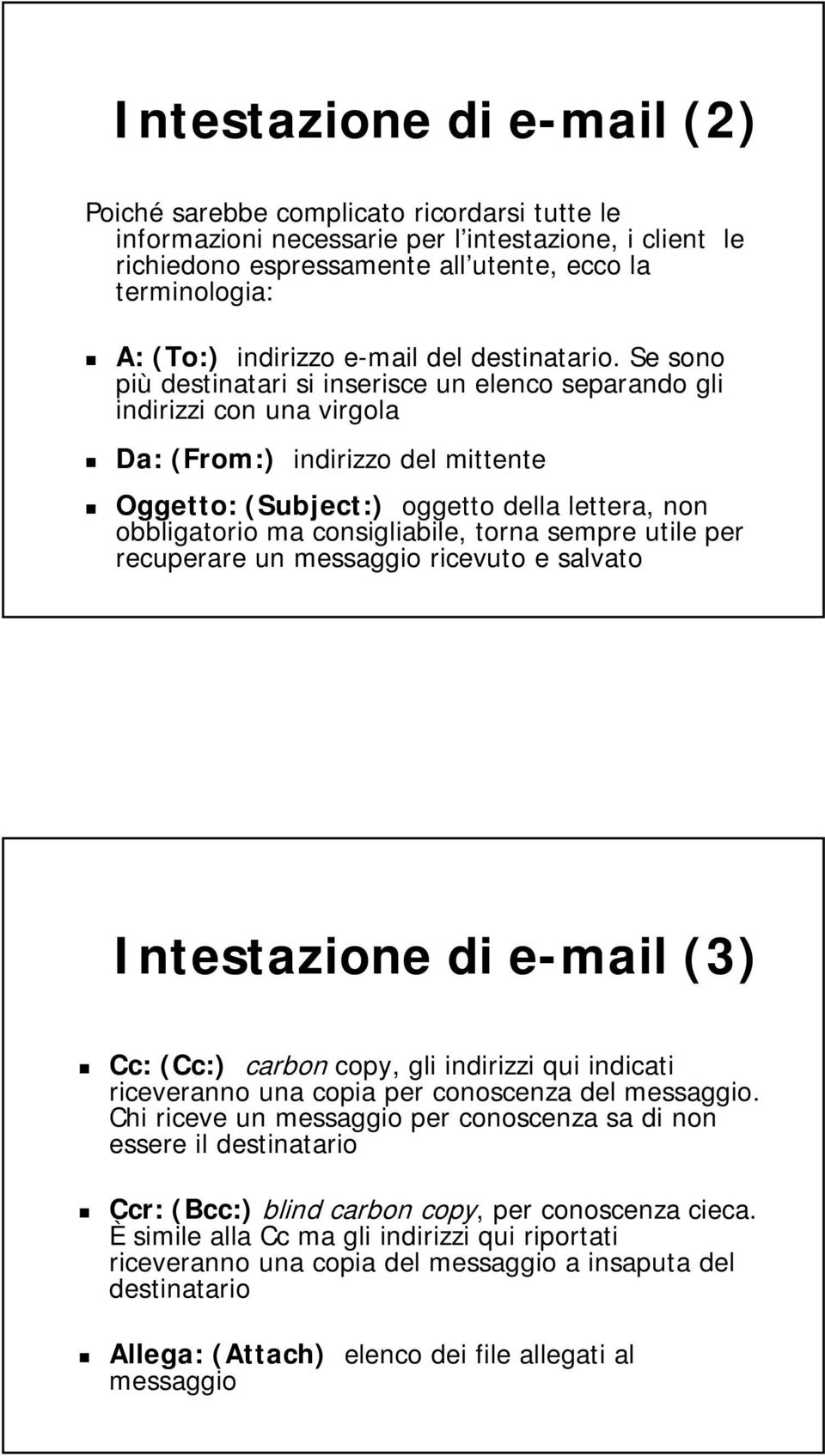 Se sono più destinatari si inserisce un elenco separando gli indirizzi con una virgola Da: (From:) indirizzo del mittente Oggetto: (Subject:) oggetto della lettera, non obbligatorio ma consigliabile,