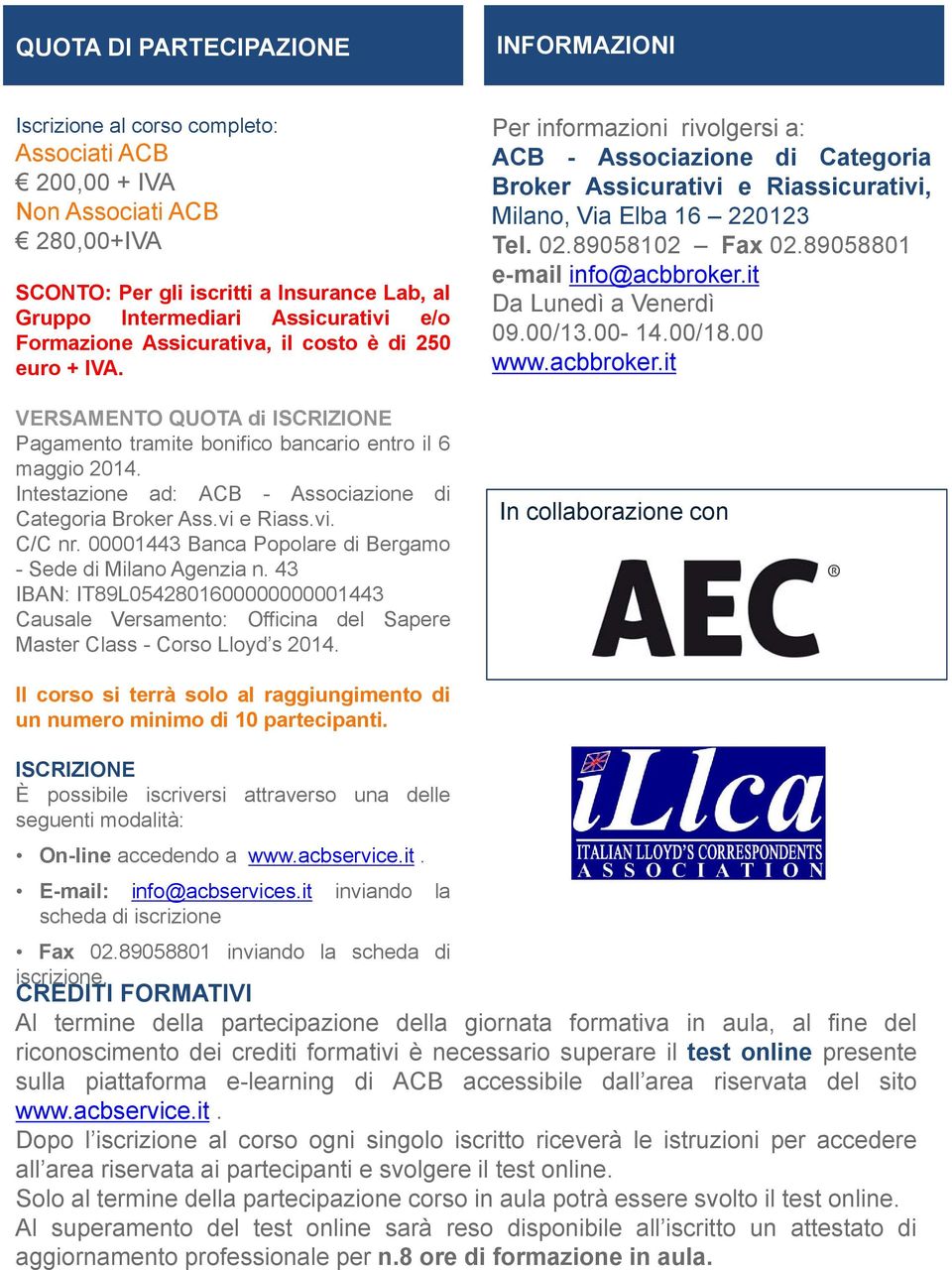 Intestazione ad: ACB - Associazione di Categoria Broker Ass.vi e Riass.vi. C/C nr. 00001443 Banca Popolare di Bergamo - Sede di Milano Agenzia n.