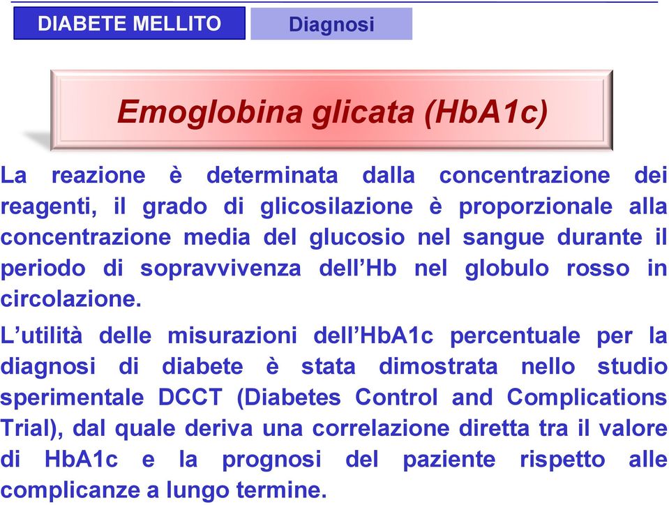 L utilità delle misurazioni dell HbA1c percentuale per la diagnosi di diabete è stata dimostrata nello studio sperimentale DCCT (Diabetes Control