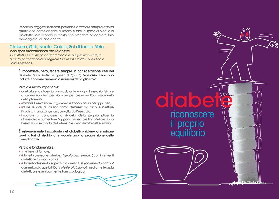 Ciclismo, Golf, Nuoto, Calcio, Sci di fondo, Vela sono sport raccomandati per i diabetici soprattutto se praticati costantemente e progressivamente, in quanto permettono di adeguare facilmente le