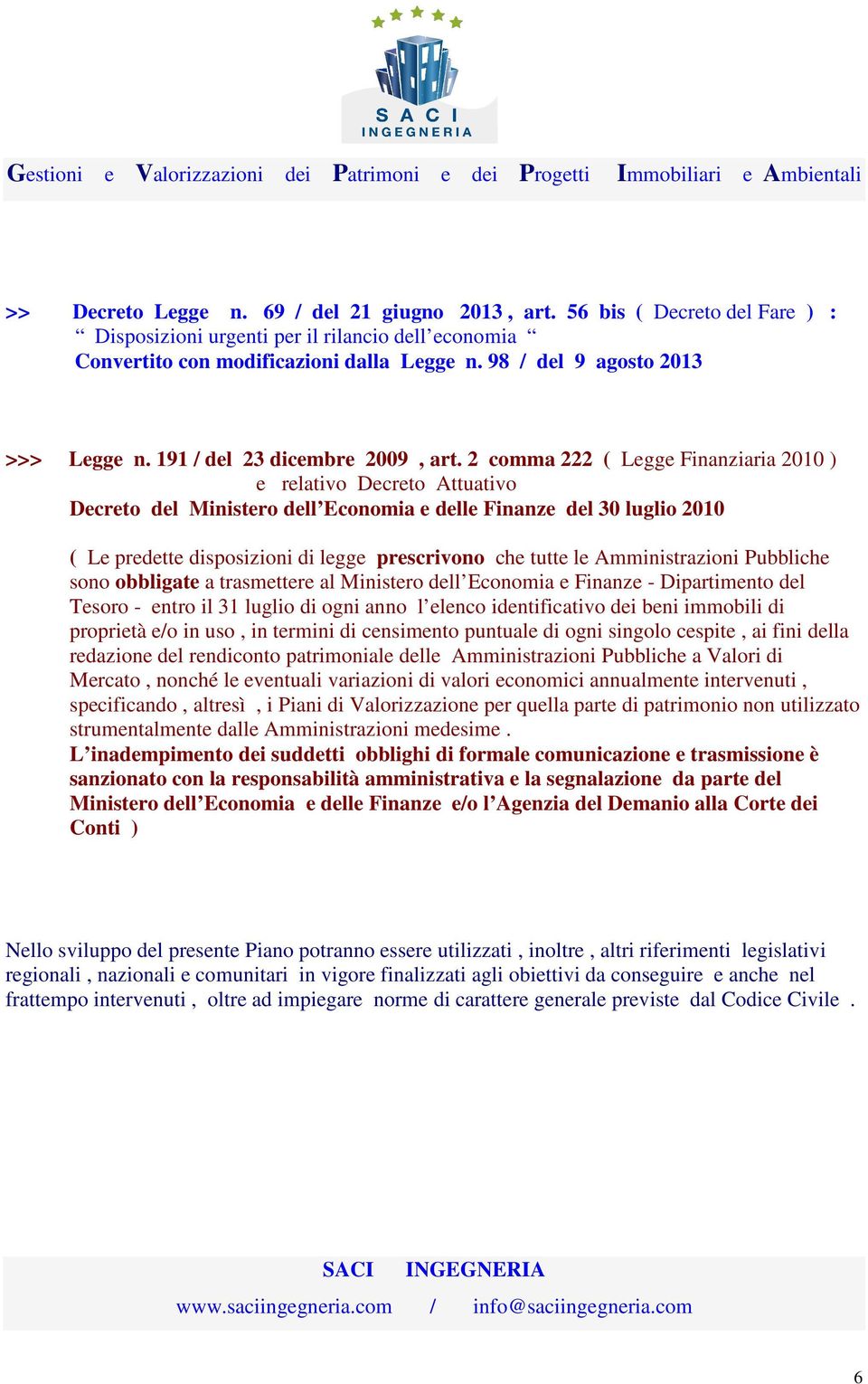 2 comma 222 ( Legge Finanziaria 2010 ) e relativo Decreto Attuativo Decreto del Ministero dell Economia e delle Finanze del 30 luglio 2010 ( Le predette disposizioni di legge prescrivono che tutte le