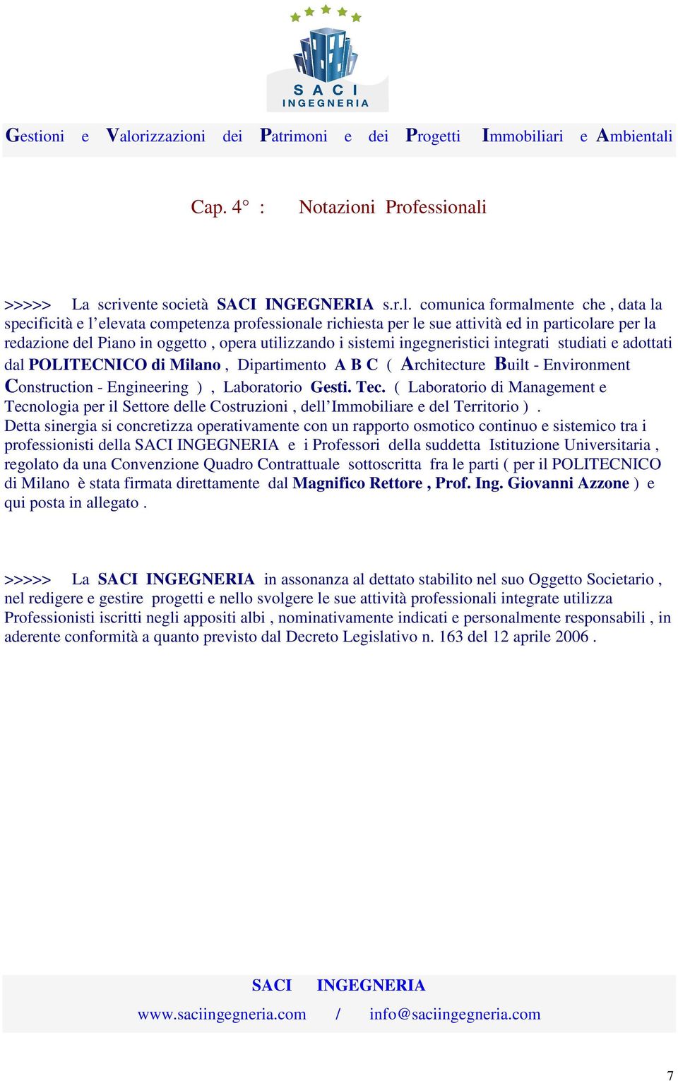 comunica formalmente che, data la specificità e l elevata competenza professionale richiesta per le sue attività ed in particolare per la redazione del Piano in oggetto, opera utilizzando i sistemi