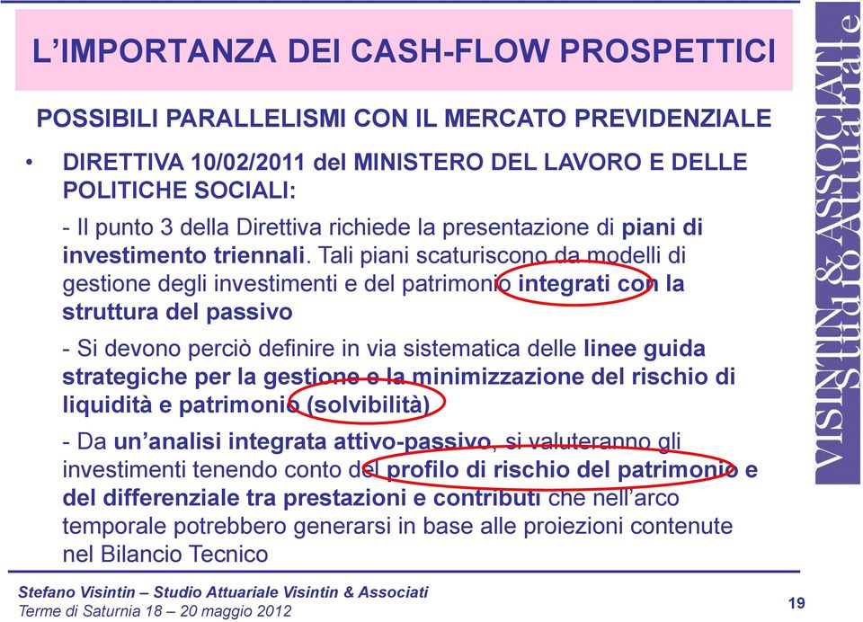 Tali piani scaturiscono da modelli di gestione degli investimenti e del patrimonio integrati con la struttura del passivo - Si devono perciò definire in via sistematica delle linee guida