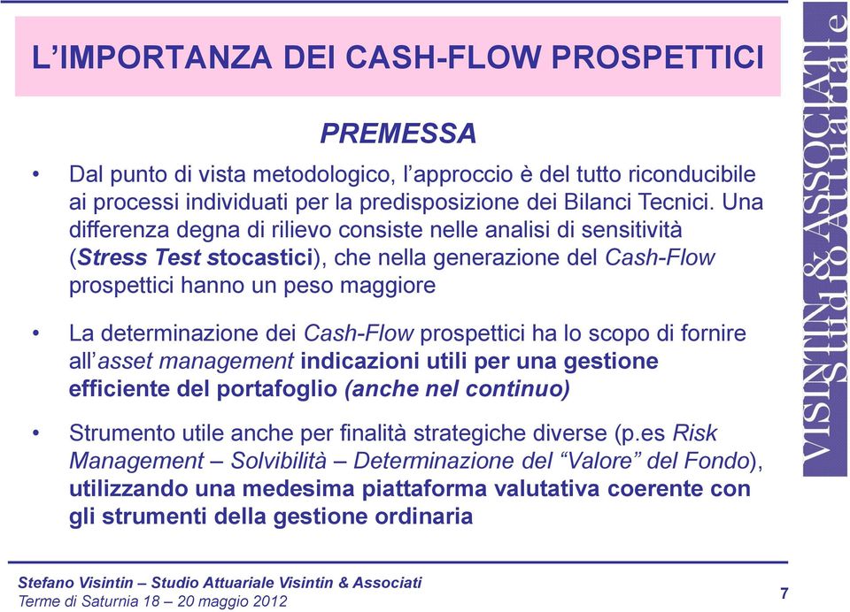 determinazione dei Cash-Flow prospettici ha lo scopo di fornire all asset management indicazioni utili per una gestione efficiente del portafoglio (anche nel continuo) Strumento