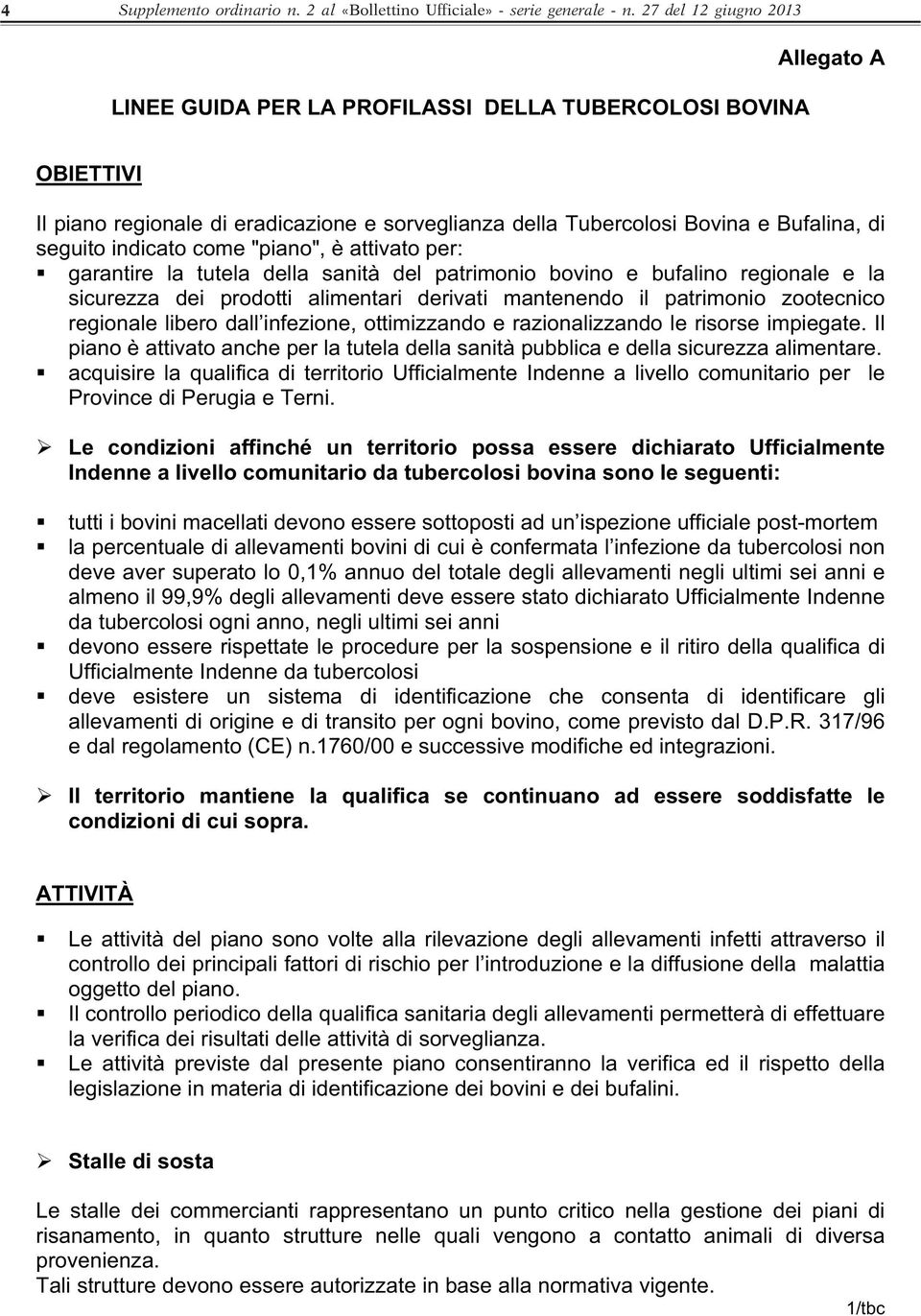 indicato come "piano", è attivato per: garantire la tutela della sanità del patrimonio bovino e bufalino regionale e la sicurezza dei prodotti alimentari derivati mantenendo il patrimonio zootecnico