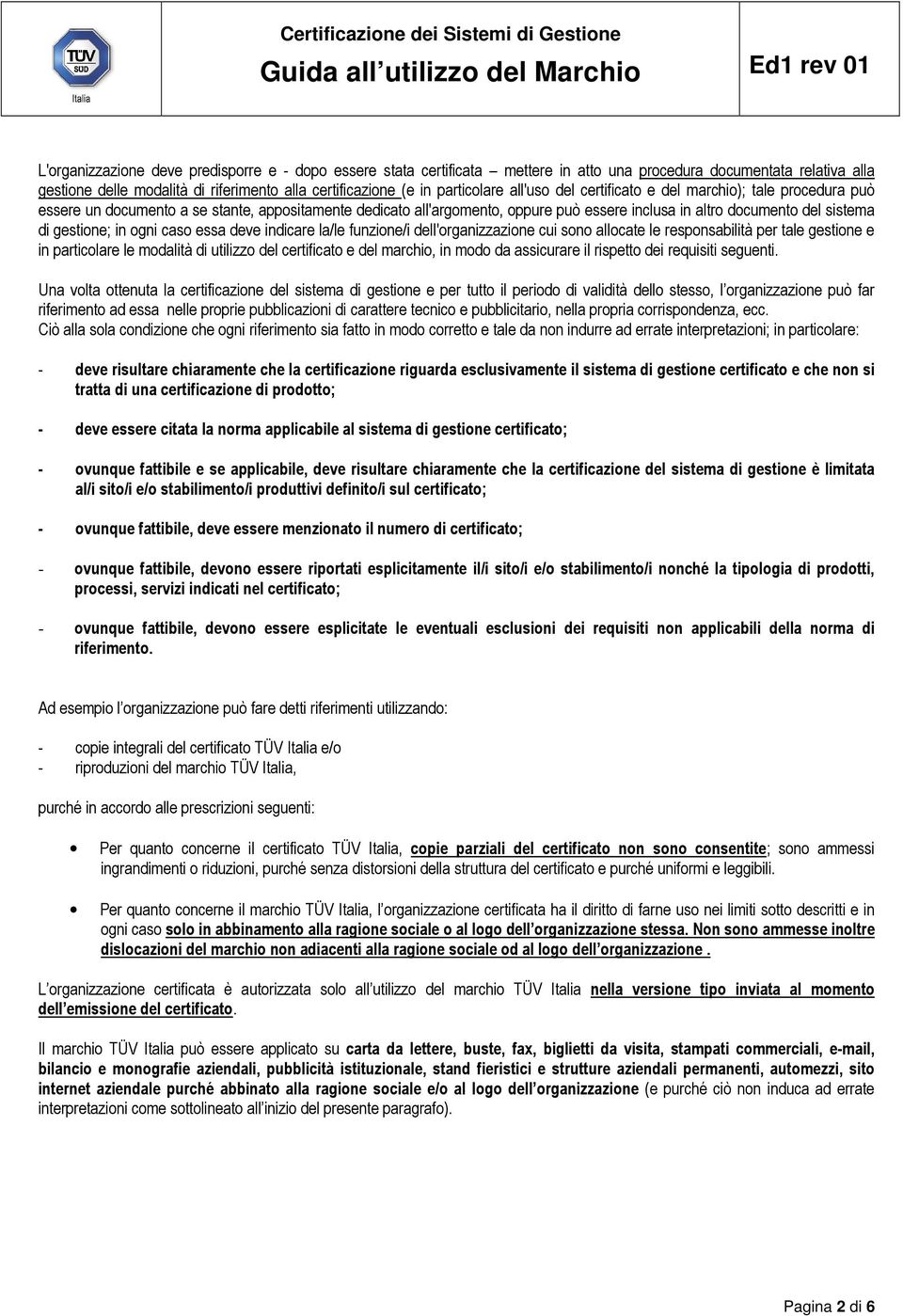 di gestione; in ogni caso essa deve indicare la/le funzione/i dell'organizzazione cui sono allocate le responsabilità per tale gestione e in particolare le modalità di utilizzo del certificato e del