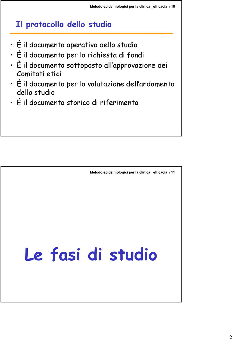 approvazione dei Comitati etici È il documento per la valutazione dell andamento dello studio È il