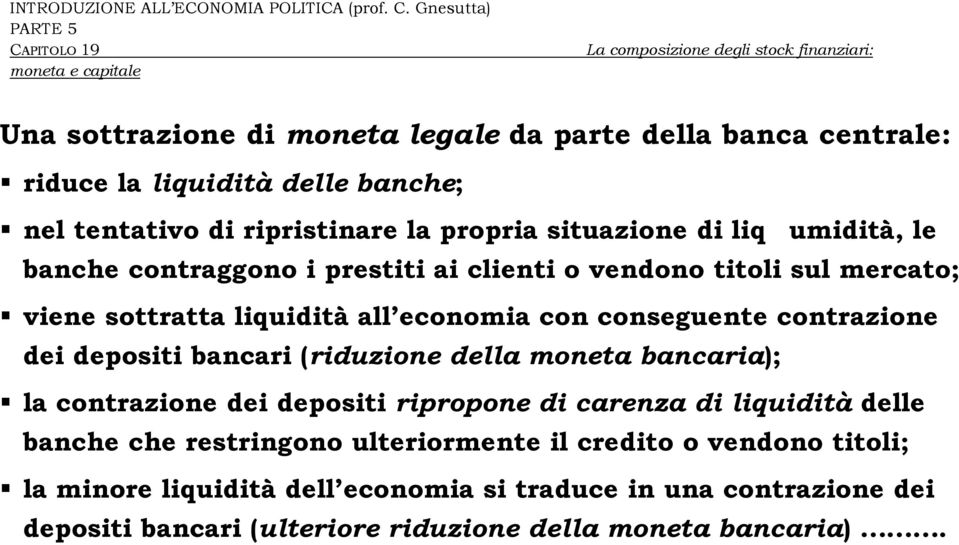 depositi bancari (riduzione della moneta bancaria); la contrazione dei depositi ripropone di carenza di liquidità delle banche che restringono ulteriormente