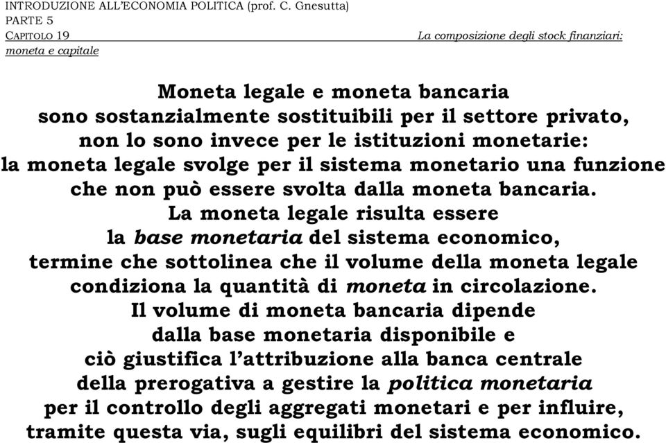 La moneta legale risulta essere la base monetaria del sistema economico, termine che sottolinea che il volume della moneta legale condiziona la quantità di moneta in circolazione.