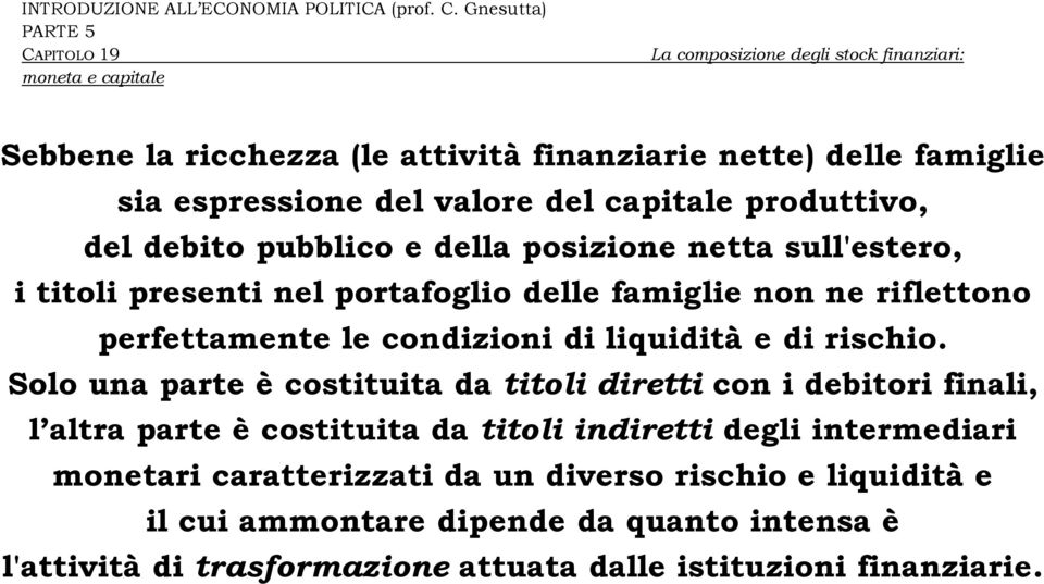 Solo una parte è costituita da titoli diretti con i debitori finali, l altra parte è costituita da titoli indiretti degli intermediari monetari