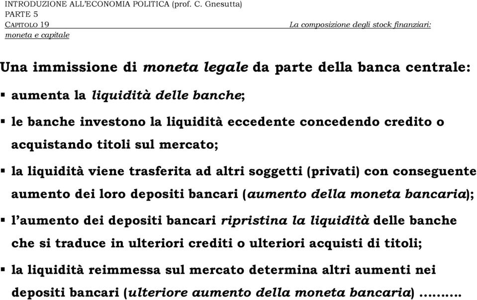 depositi bancari (aumento della moneta bancaria); l aumento dei depositi bancari ripristina la liquidità delle banche che si traduce in ulteriori