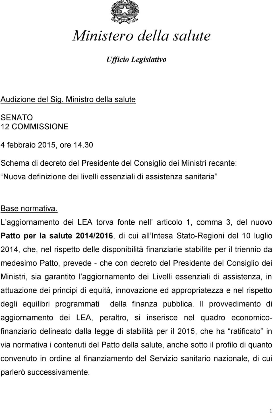 L aggiornamento dei LEA torva fonte nell articolo 1, comma 3, del nuovo Patto per la salute 2014/2016, di cui all Intesa Stato-Regioni del 10 luglio 2014, che, nel rispetto delle disponibilità