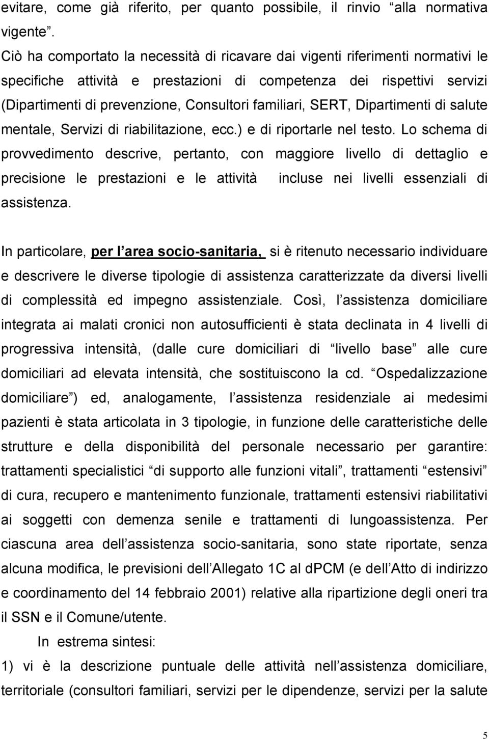 familiari, SERT, Dipartimenti di salute mentale, Servizi di riabilitazione, ecc.) e di riportarle nel testo.