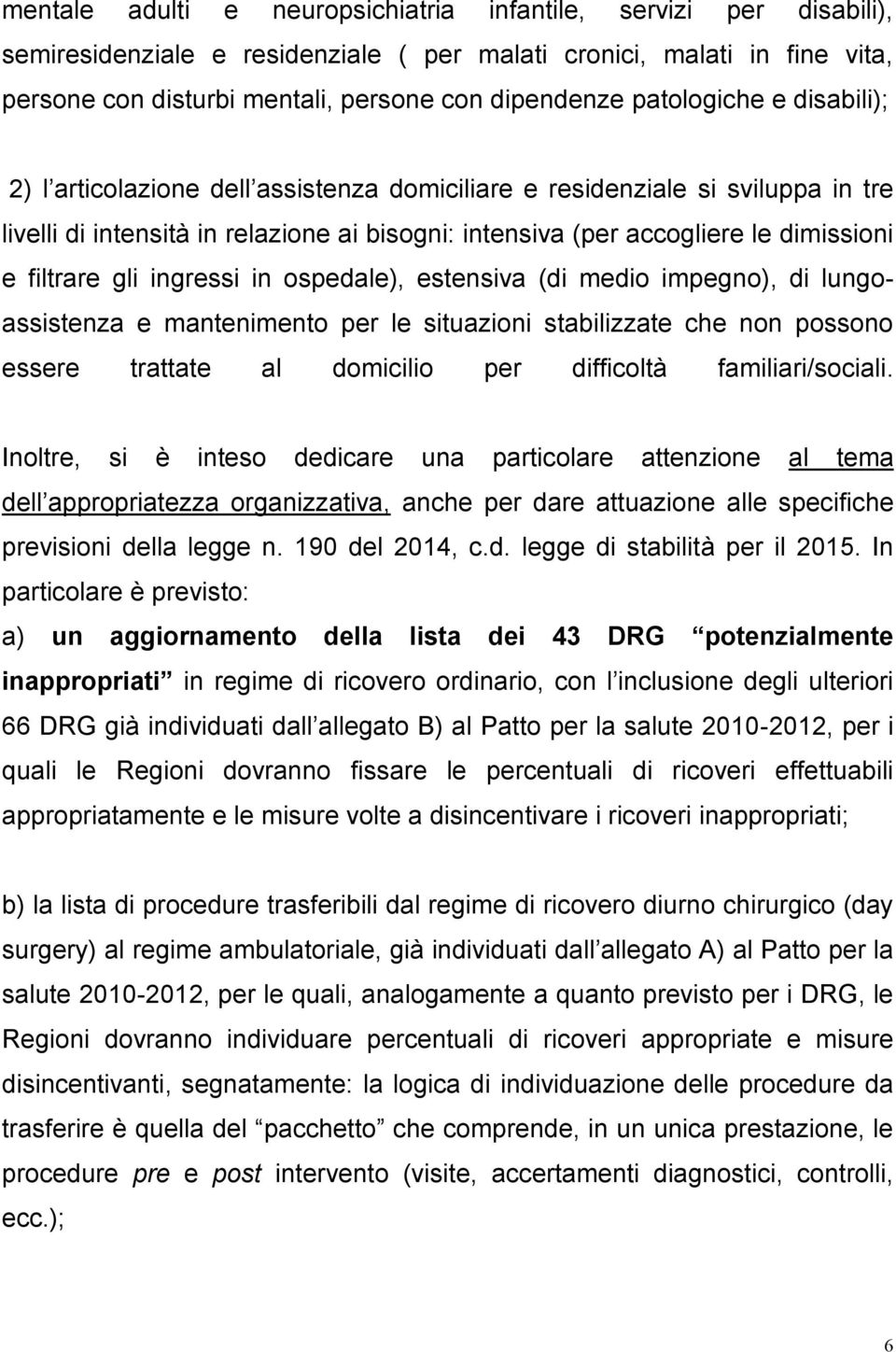 filtrare gli ingressi in ospedale), estensiva (di medio impegno), di lungoassistenza e mantenimento per le situazioni stabilizzate che non possono essere trattate al domicilio per difficoltà