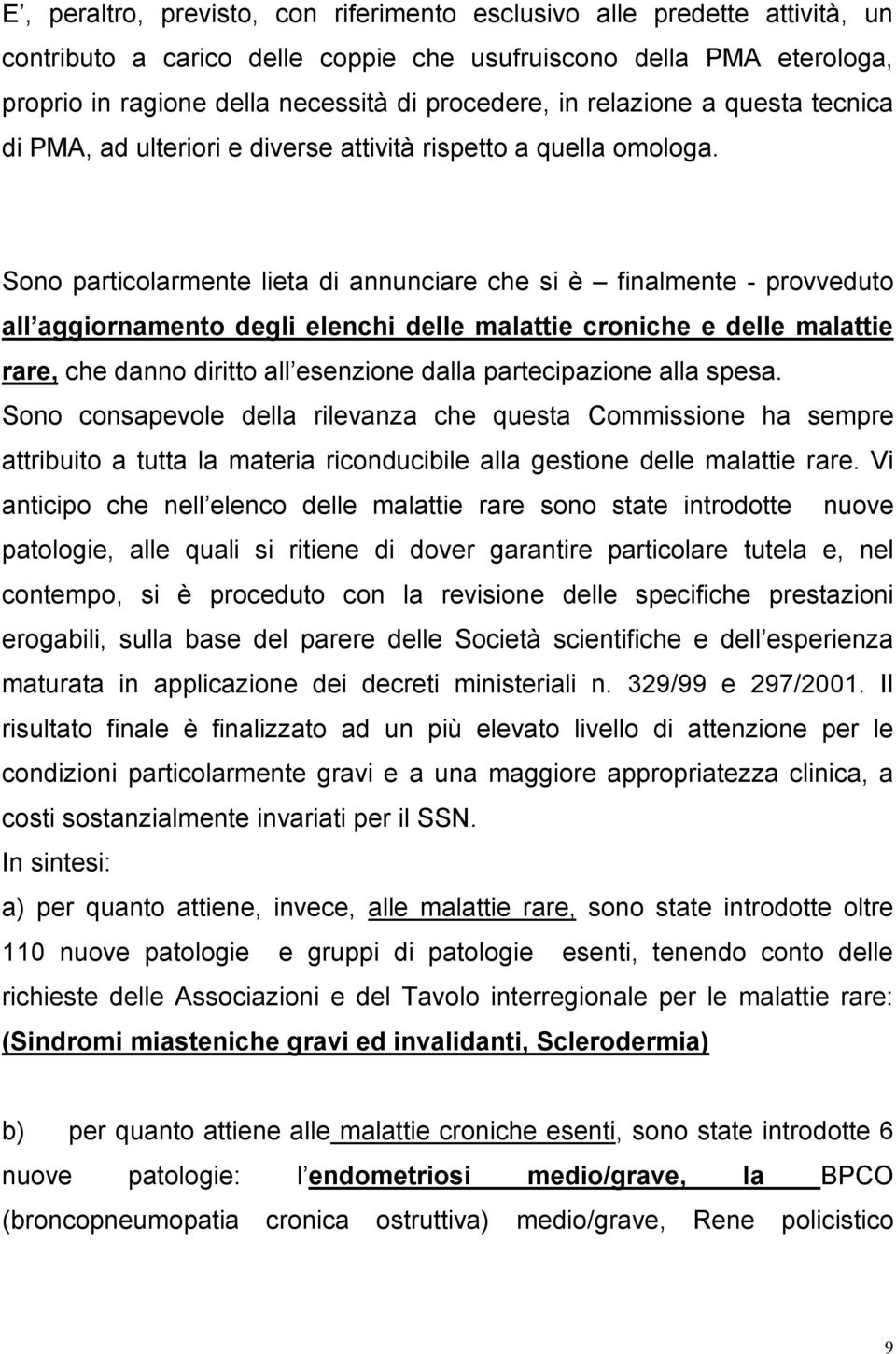 Sono particolarmente lieta di annunciare che si è finalmente - provveduto all aggiornamento degli elenchi delle malattie croniche e delle malattie rare, che danno diritto all esenzione dalla