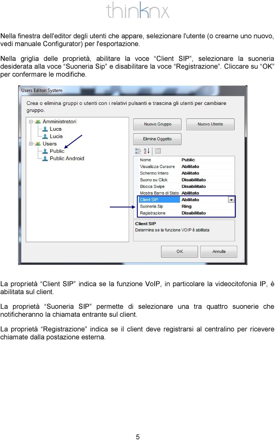 Cliccare su OK per confermare le modifiche. La proprietà Client SIP indica se la funzione VoIP, in particolare la videocitofonia IP, è abilitata sul client.