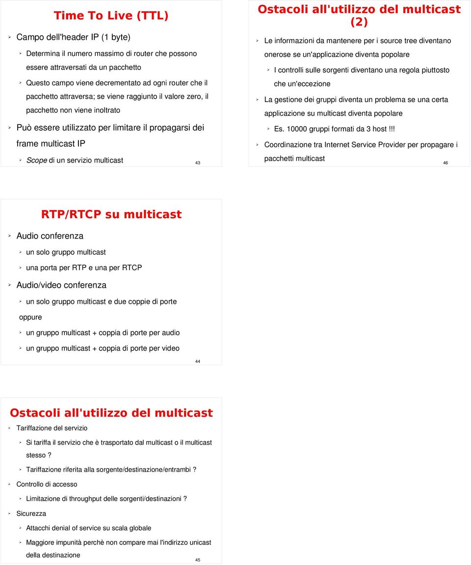 non viene inoltrato Può essere utilizzato per limitare il propagarsi dei che un'eccezione La gestione dei gruppi diventa un problema se una certa applicazione su multicast diventa popolare Es.