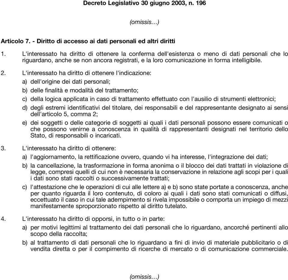 L'interessato ha diritto di ottenere l'indicazione: a) dell'origine dei dati personali; b) delle finalità e modalità del trattamento; c) della logica applicata in caso di trattamento effettuato con