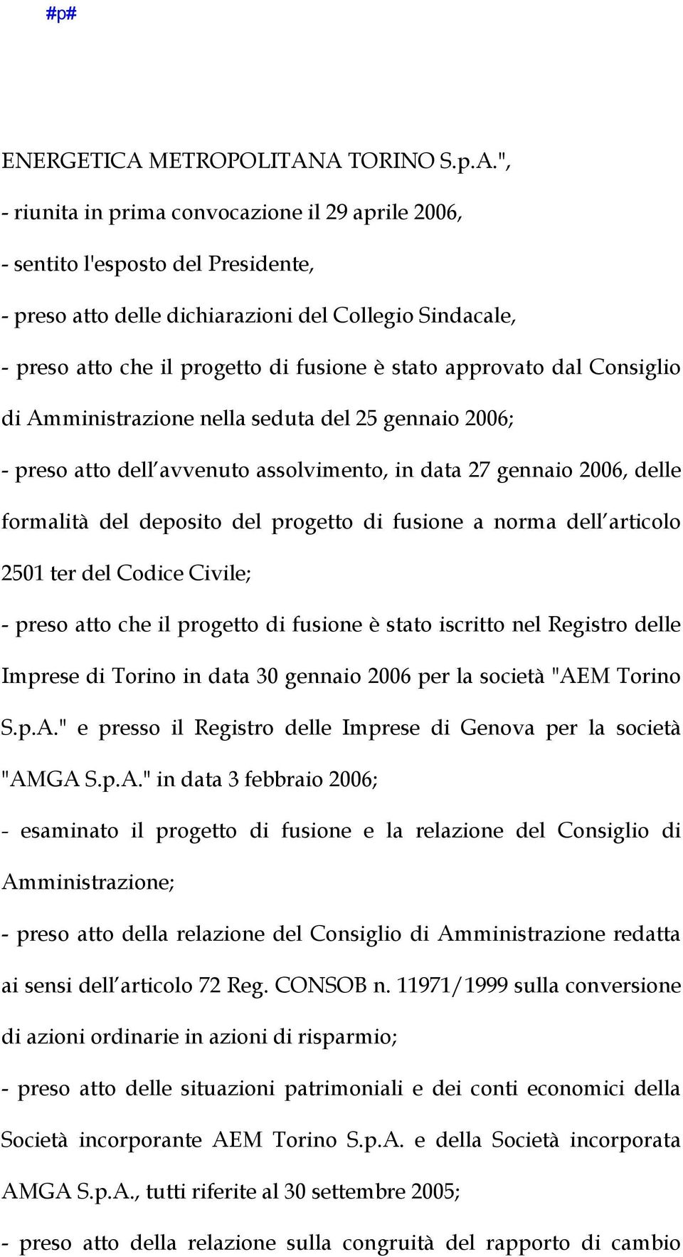 A TORINO S.p.A.", - riunita in prima convocazione il 29 aprile 2006, - sentito l'esposto del Presidente, - preso atto delle dichiarazioni del Collegio Sindacale, - preso atto che il progetto di