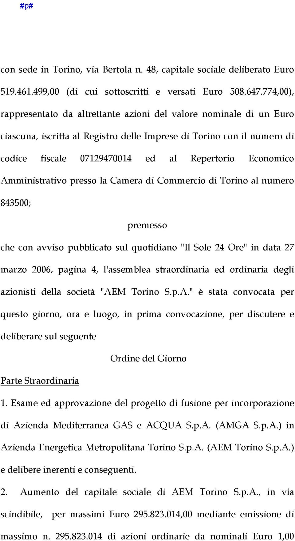 Economico Amministrativo presso la Camera di Commercio di Torino al numero 843500; premesso che con avviso pubblicato sul quotidiano "Il Sole 24 Ore" in data 27 marzo 2006, pagina 4, l'assemblea