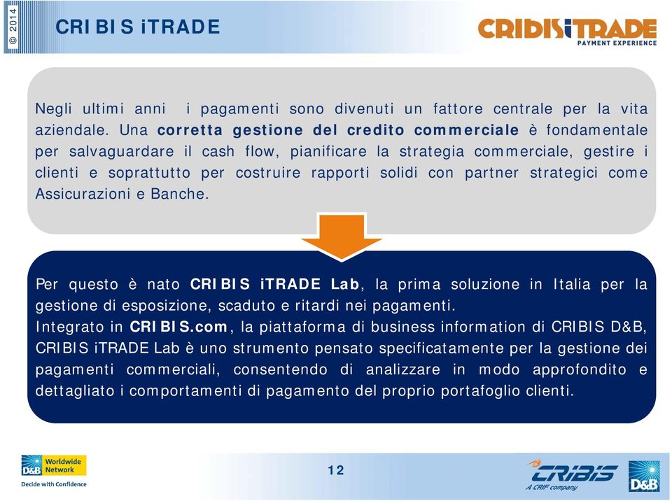 con partner strategici come Assicurazioni e Banche. Per questo è nato CRIBIS itrade Lab, la prima soluzione in Italia per la gestione di esposizione, scaduto e ritardi nei pagamenti.