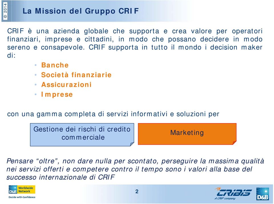 CRIF supporta in tutto il mondo i decision maker di: Banche Società finanziarie Assicurazioni Imprese con una gamma completa di servizi