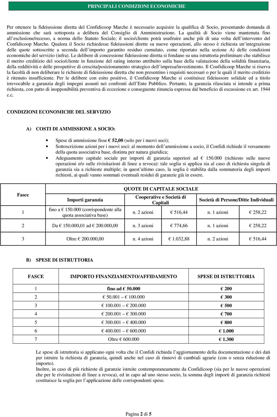 La qualità di Socio viene mantenuta fino all esclusione/recesso, a norma dello Statuto Sociale; il socio/cliente potrà usufruire anche più di una volta dell intervento del Confidicoop Marche.