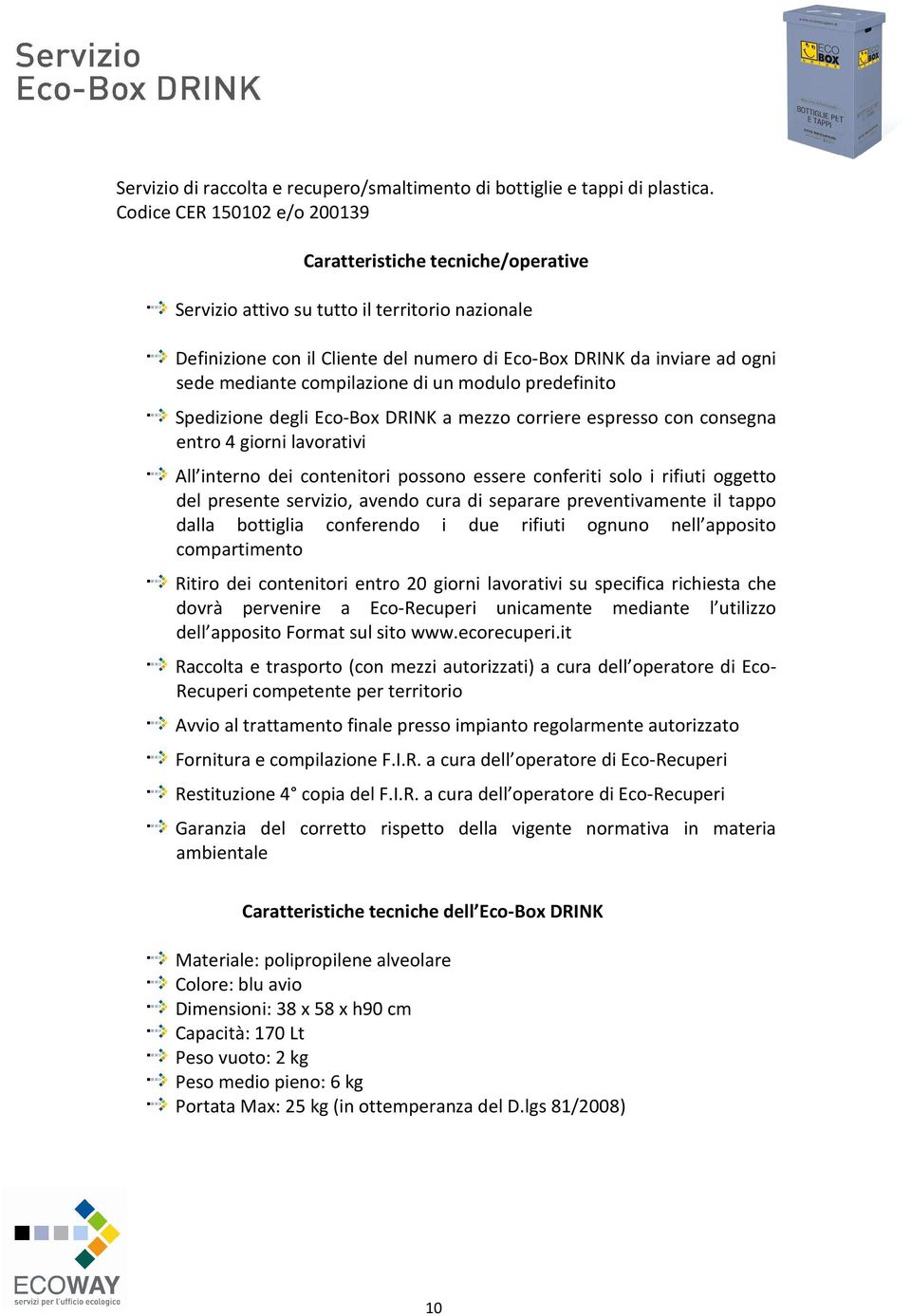 corriere espresso con consegna entro 4 giorni lavorativi All interno dei contenitori possono essere conferiti solo i rifiuti oggetto del presente servizio, avendo cura di separare preventivamente il