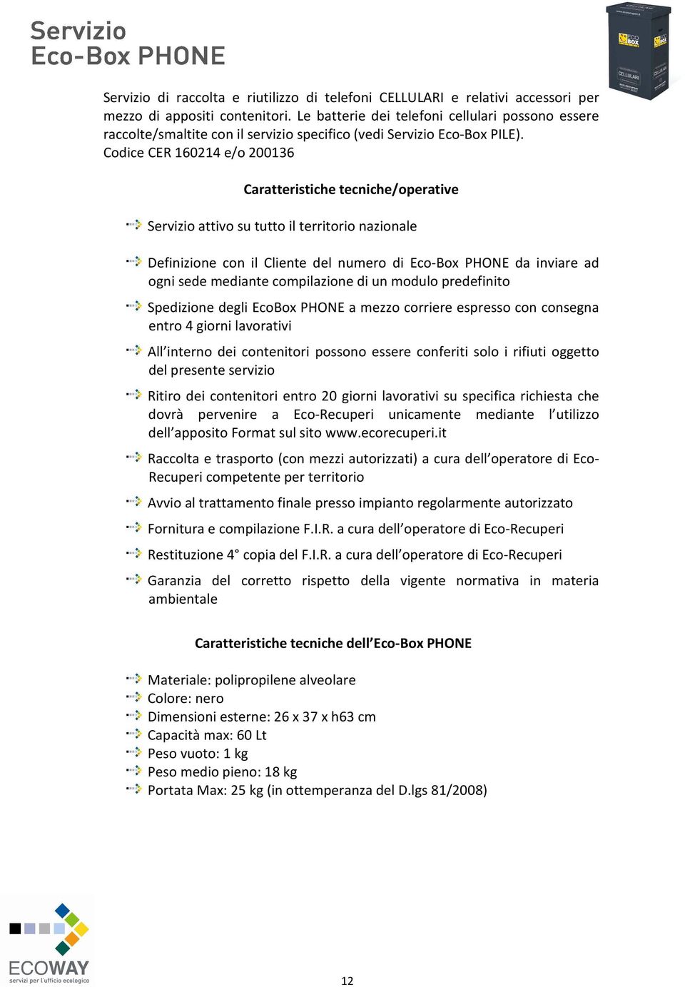 Codice CER 160214 e/o 200136 Definizione con il Cliente del numero di Eco-Box PHONE da inviare ad ogni sede mediante compilazione di un modulo predefinito Spedizione degli EcoBox PHONE a mezzo