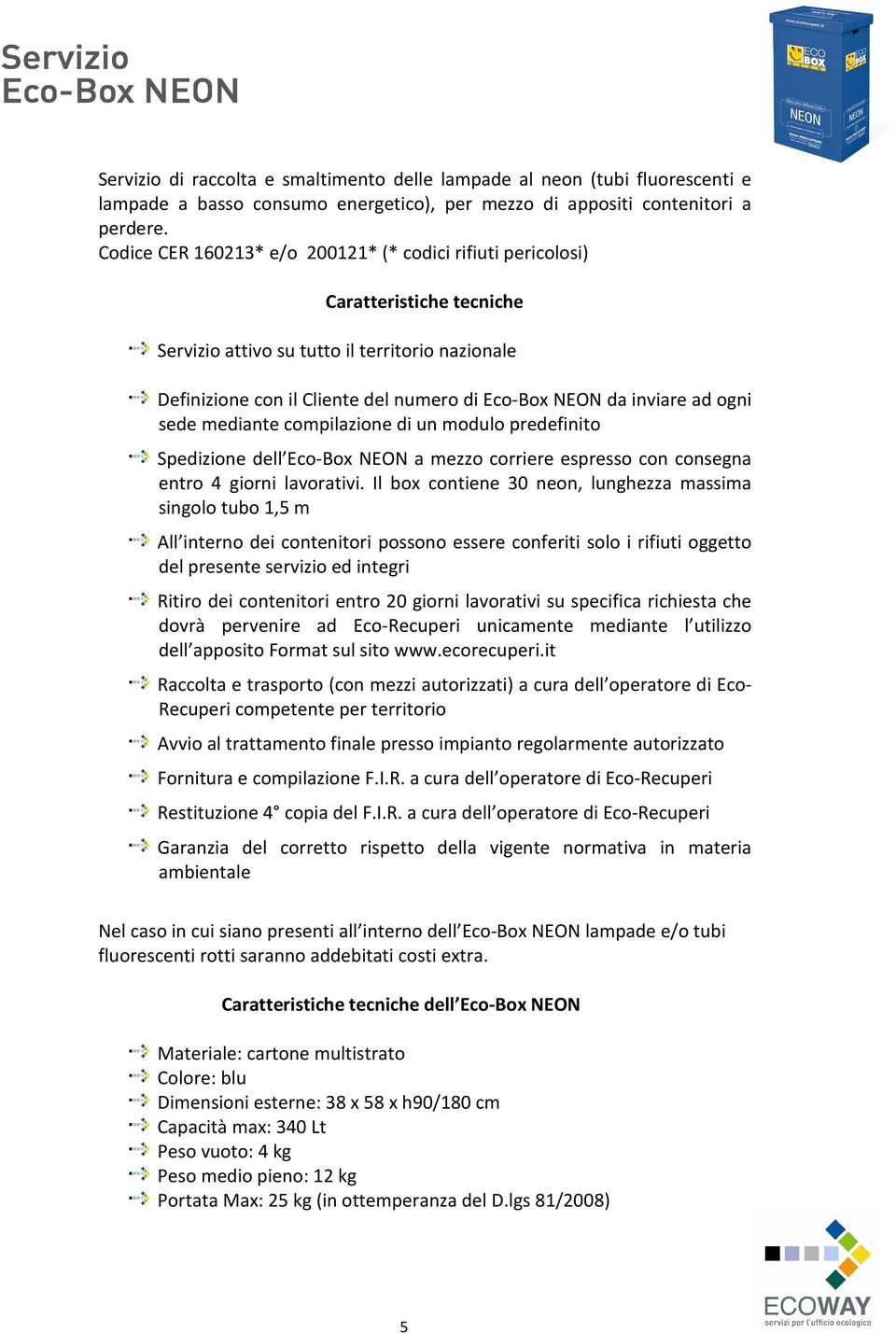 predefinito Spedizione dell Eco-Box NEON a mezzo corriere espresso con consegna entro 4 giorni lavorativi.