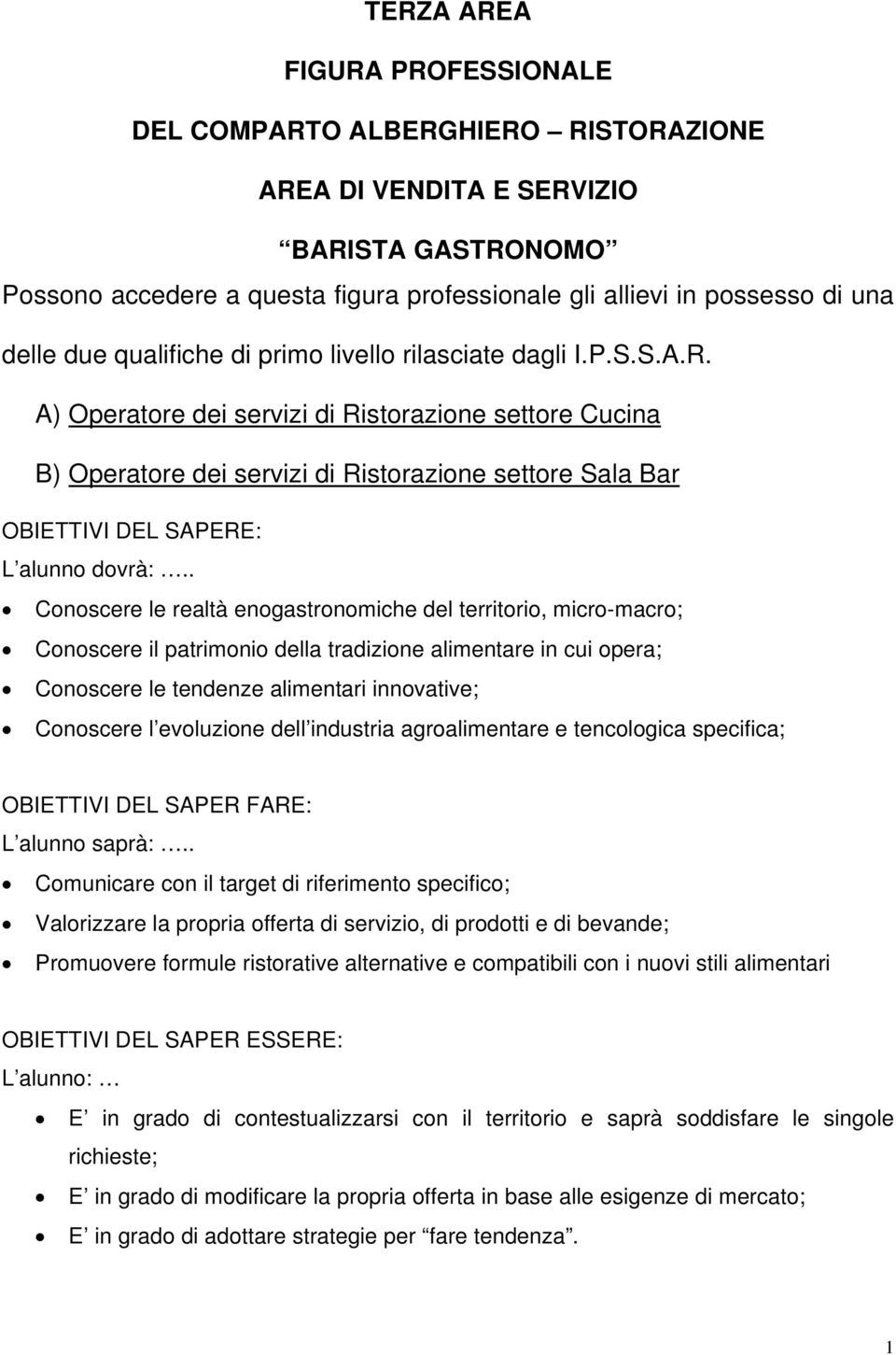 A) Operatore dei servizi di Ristorazione settore Cucina B) Operatore dei servizi di Ristorazione settore Sala Bar OBIETTIVI DEL SAPERE: L alunno dovrà:.