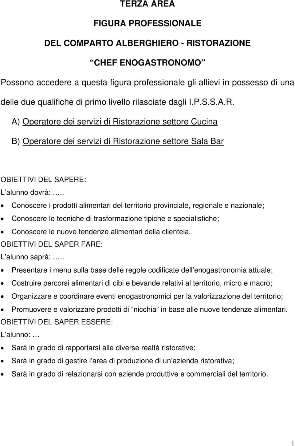 . Conoscere i prodotti alimentari del territorio provinciale, regionale e nazionale; Conoscere le tecniche di trasformazione tipiche e specialistiche; Conoscere le nuove tendenze alimentari della