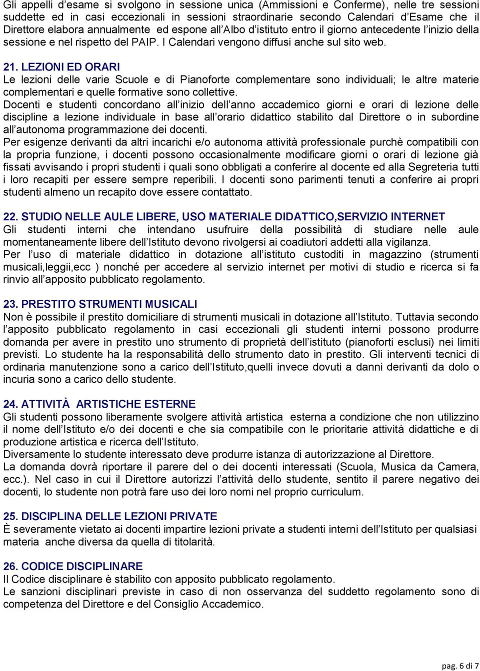 LEZIONI ED ORARI Le lezioni delle varie Scuole e di Pianoforte complementare sono individuali; le altre materie complementari e quelle formative sono collettive.