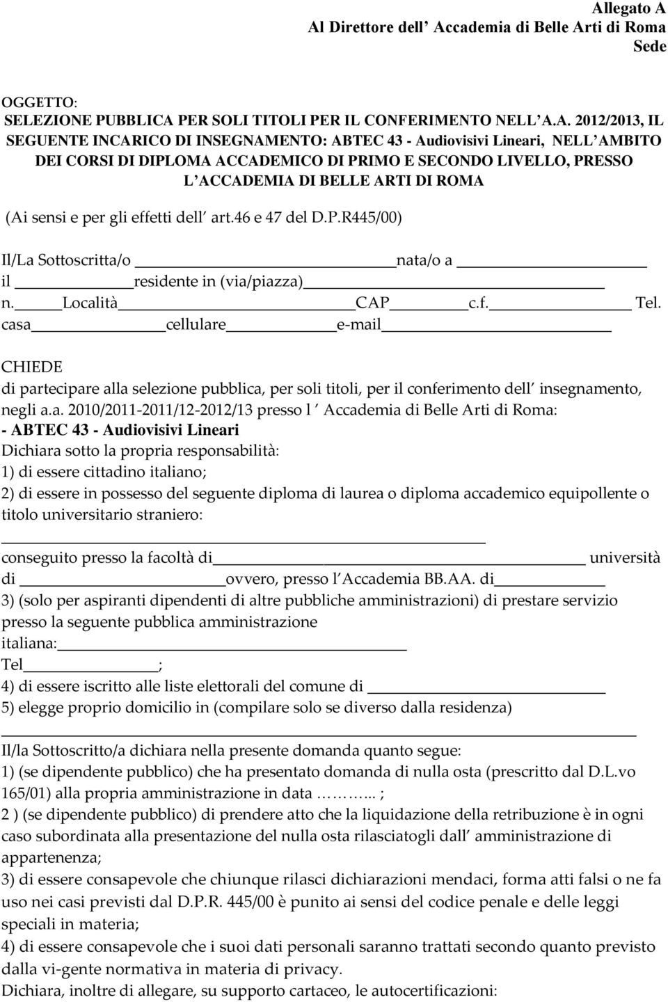 Località CAP c.f. Tel. casa cellulare e-mail CHIEDE di partecipare alla selezione pubblica, per soli titoli, per il conferimento dell insegnamento, negli a.a. 2010/2011-2011/12-2012/13 presso l