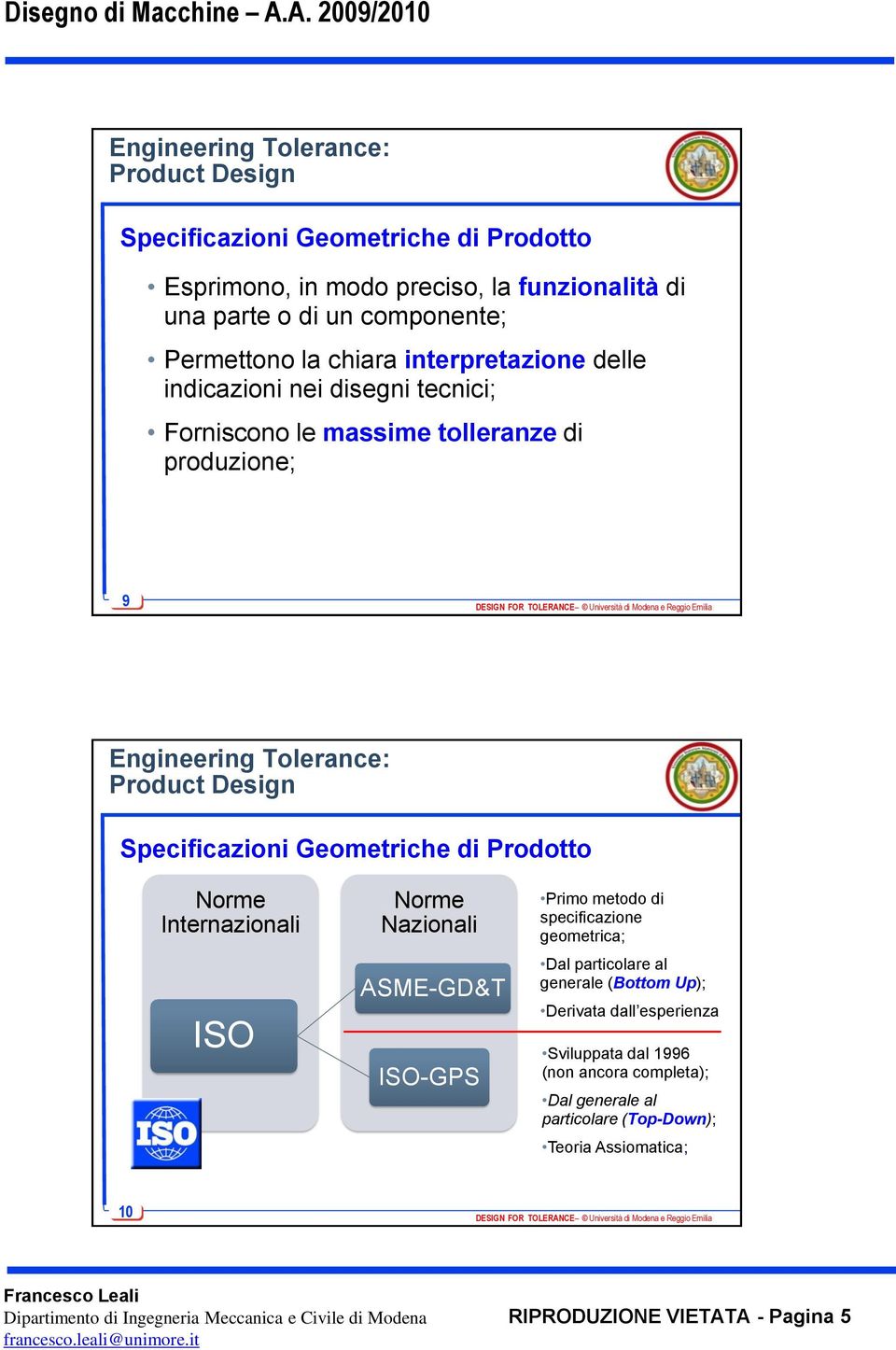 Specificazioni Geometriche di Prodotto Norme Internazionali ISO Norme Nazionali ASME-GD&T ISO-GPS Primo metodo di specificazione geometrica; Dal particolare al
