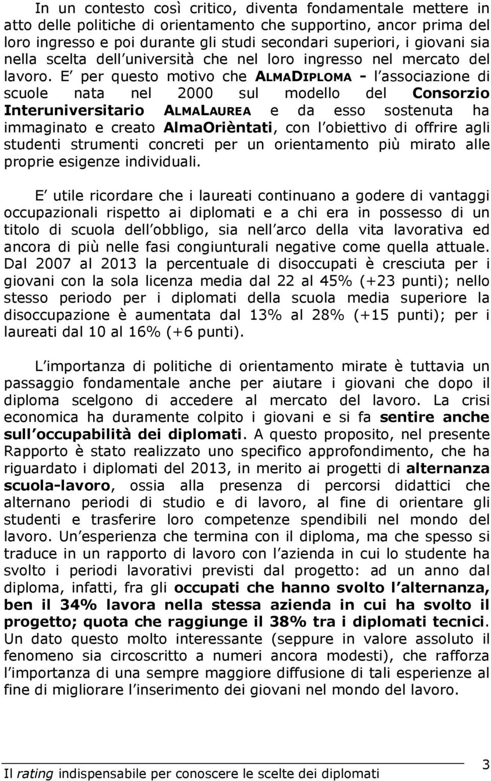 E per questo motivo che ALMADIPLOMA - l associazione di scuole nata nel 2000 sul modello del Consorzio Interuniversitario ALMALAUREA e da esso sostenuta ha immaginato e creato AlmaOrièntati, con l