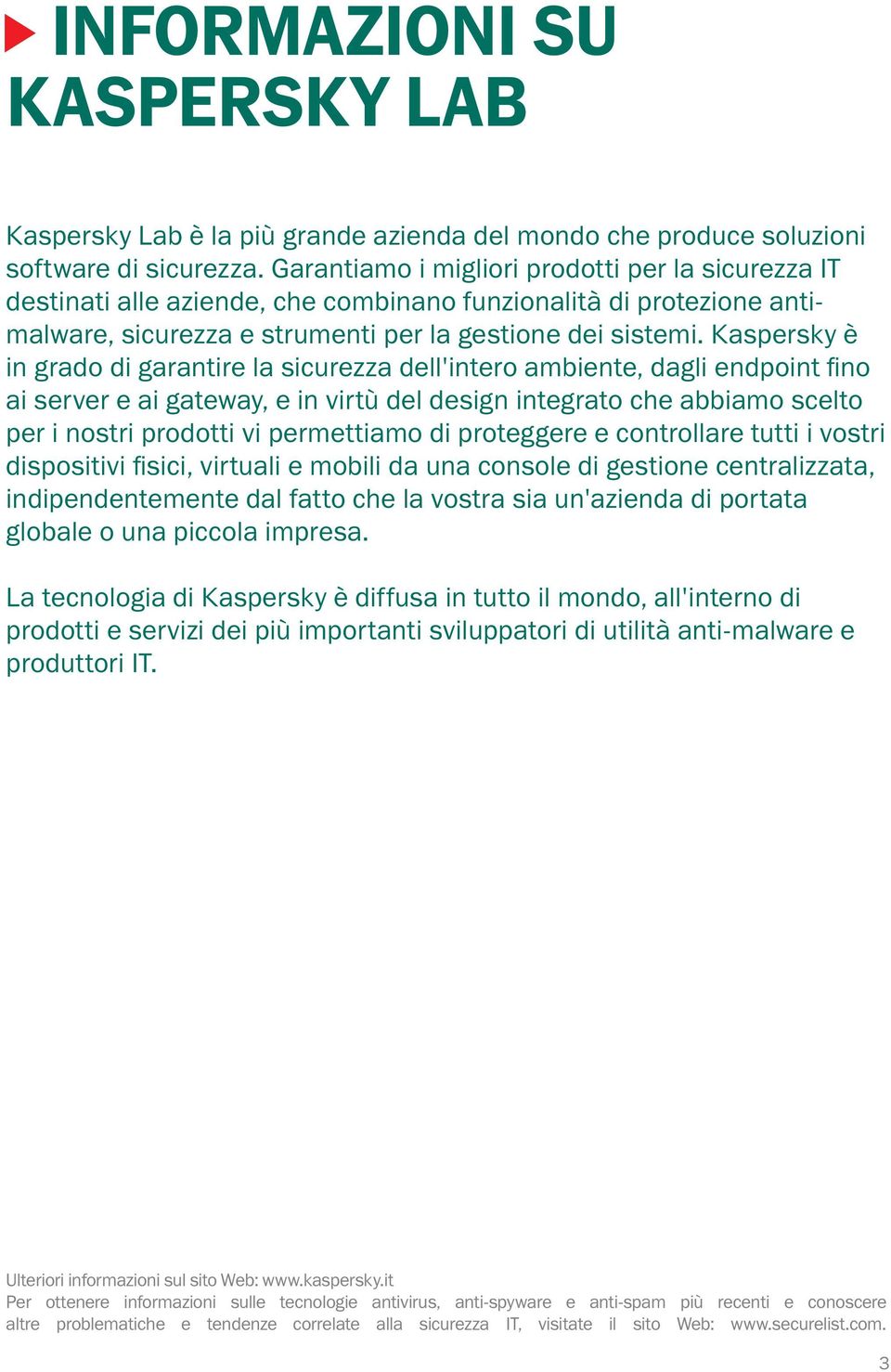 Kaspersky è in grado di garantire la sicurezza dell'intero ambiente, dagli endpoint fino ai server e ai gateway, e in virtù del design integrato che abbiamo scelto per i nostri prodotti vi