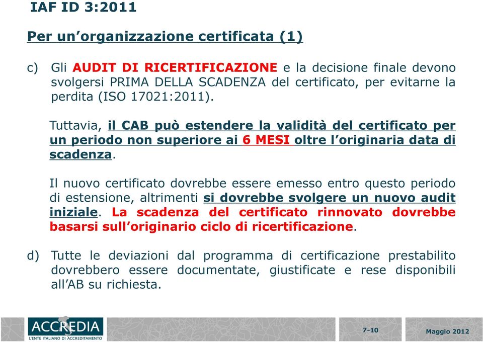 Il nuovo certificato dovrebbe essere emesso entro questo periodo di estensione, altrimenti si dovrebbe svolgere un nuovo audit iniziale.