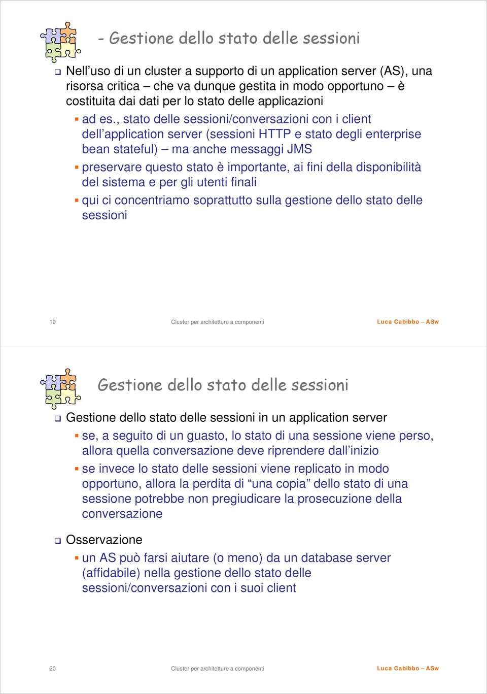 , stato delle sessioni/conversazioni con i client dell application server (sessioni HTTP e stato degli enterprise bean stateful) ma anche messaggi JMS preservare questo stato è importante, ai fini