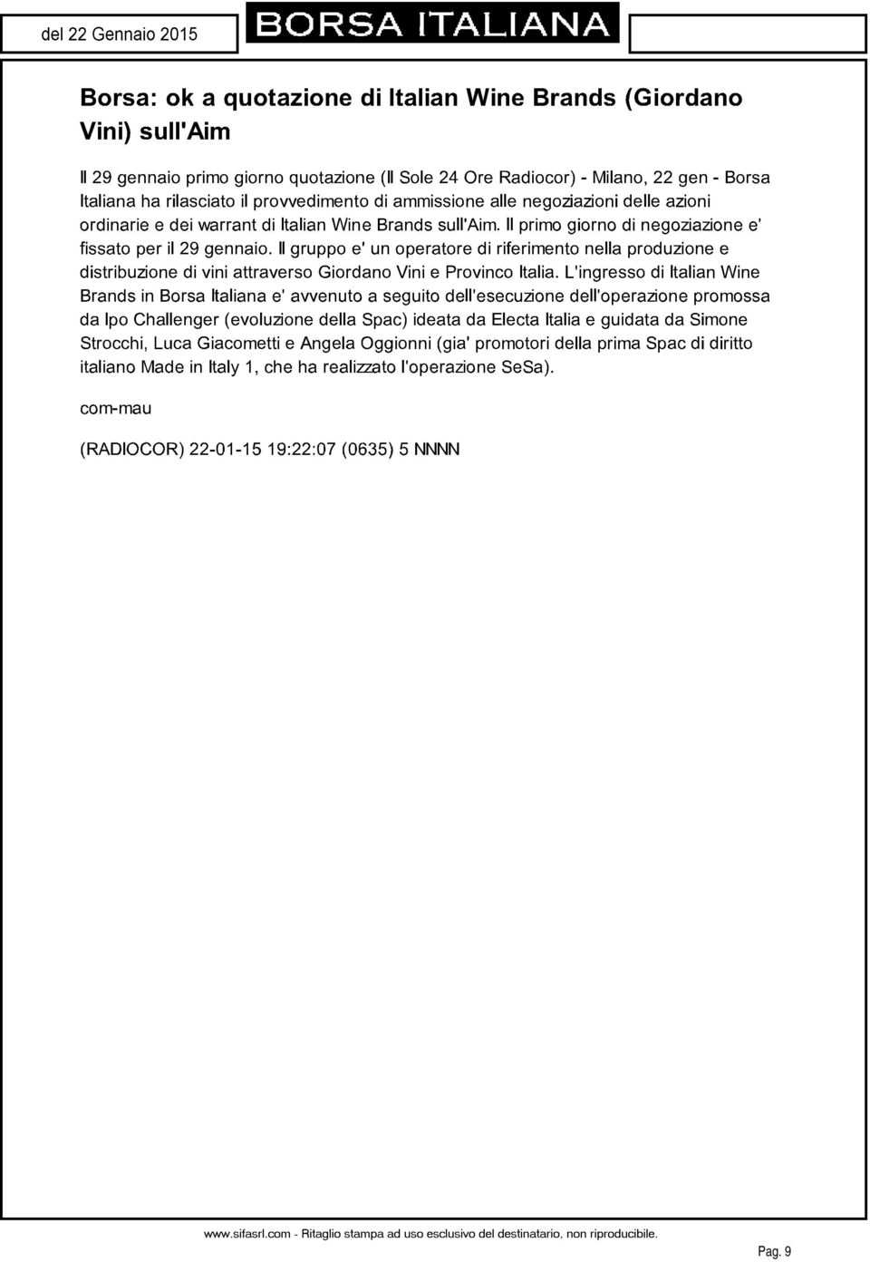 Il gruppo e' un operatore di riferimento nella produzione e distribuzione di vini attraverso Giordano Vini e Provinco Italia.