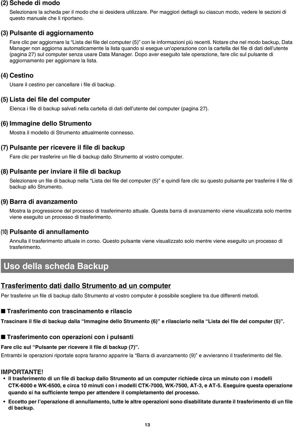 Notare che nel modo backup, Data Manager non aggiorna automaticamente la lista quando si esegue un operazione con la cartella dei file di dati dell utente (pagina 27) sul computer senza usare Data